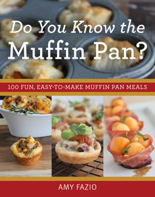 Do You Know the Muffin Pan? (100 Fun, Easy-to-Make Muffin Pan Meals) by Amy Fazio, 9781629146935