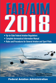 FAR/AIM 2018: Up-to-Date FAA Regulations / Aeronautical Information Manual by Federal Aviation Administration, 9781510718579