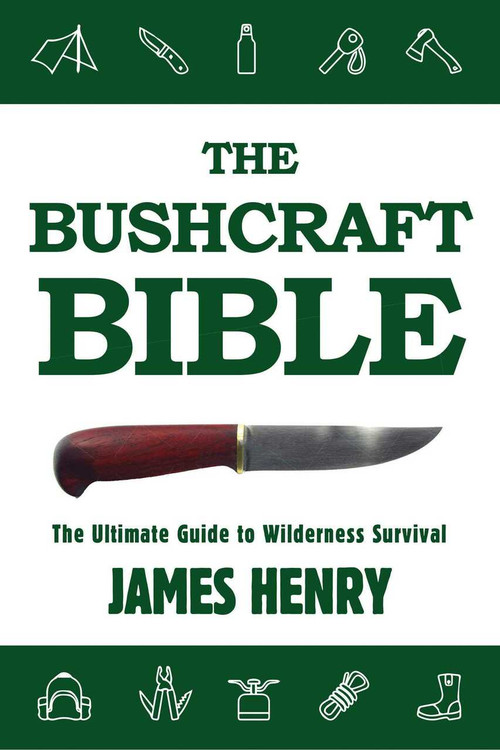 The Bushcraft Bible (The Ultimate Guide to Wilderness Survival) by James Henry, 9781634503679