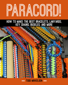 Paracord! (How to Make the Best Bracelets, Lanyards, Key Chains, Buckles, and More) by Todd Mikkelsen, 9781629148199
