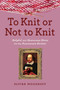To Knit or Not to Knit (Helpful and Humorous Hints for the Passionate Knitter) by Elvira Woodruff, 9781629142111