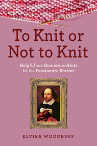 To Knit or Not to Knit (Helpful and Humorous Hints for the Passionate Knitter) by Elvira Woodruff, 9781629142111