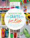 Mason Jar Crafts for Kids (More Than 25 Cool, Crafty Projects to Make for Your Friends, Your Family, and Yourself!) by Linda Z. Braden, 9781632204134