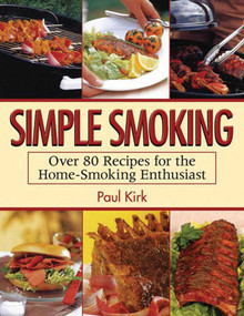 Simple Smoking (Over 80 Recipes for the Home-Smoking Enthusiast) by Paul Kirk, 9781616083175