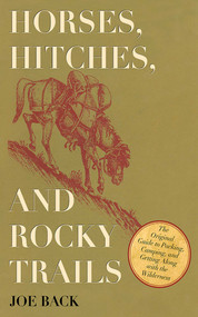Horses, Hitches, and Rocky Trails (The Original Guide to Packing, Camping, and Getting Along with the Wilderness) by Joe Back, 9781626360297