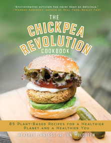 The Chickpea Revolution Cookbook (85 Plant-Based Recipes for a Healthier Planet and a Healthier You) by Heather Lawless, Jen Mulqueen, 9781510726406