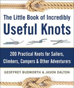 The Little Book of Incredibly Useful Knots (200 Practical Knots for Sailors, Climbers, Campers & Other Adventurers) by Geoffrey Budworth, Jason Dalton, 9781510706569