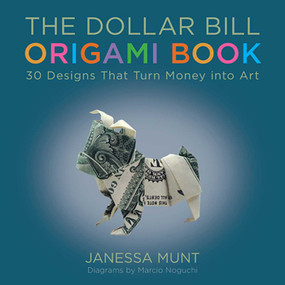 The Dollar Bill Origami Book (30 Designs That Turn Money into Art) by Janessa Munt, Marcio Noguchi, 9781510709492