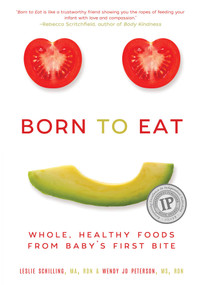 Born to Eat (Whole, Healthy Foods from Baby's First Bite) by Wendy Jo Peterson, Leslie Schilling, 9781510719996