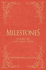 Milestones (Poems of Life and Love) by Kathryn Carole Ellison, 9781944194581