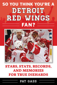 So You Think You're a Detroit Red Wings Fan? (Stars, Stats, Records, and Memories for True Diehards) by Pat Gass, 9781683582564