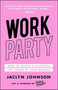 WorkParty (How to Create & Cultivate the Career of Your Dreams) by Jaclyn Johnson, 9781501190841