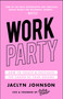 WorkParty (How to Create & Cultivate the Career of Your Dreams) by Jaclyn Johnson, 9781501190841