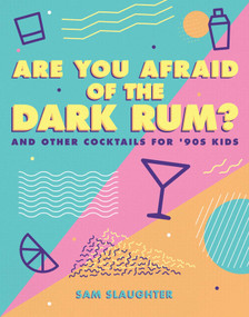 Are You Afraid of the Dark Rum? (and Other Cocktails for '90s Kids) by Sam Slaughter, 9781449491567