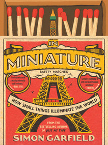 In Miniature (How Small Things Illuminate the World) by Simon Garfield, 9781501199585