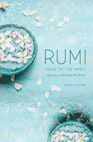Rumi: Tales of the Spirit (A Journey to Healing the Heart) by Kamla K Kapur, 9781683834908