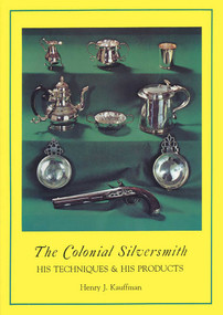 Colonial Silversmith (His Techniques and His Products) by Henry J. Kauffman, 9781879335653
