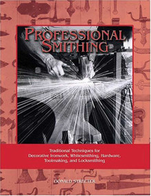Professional Smithing (Traditional Techniques for Decorative Ironwork, Whitesmithing, Hardware, Toolmaking, and Locksmithing) by Donald Streeter, 9781879335660