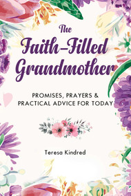The Faith-Filled Grandmother (Promises, Prayers & Practical Advice for Today) by Teresa Kindred, 9781680994292