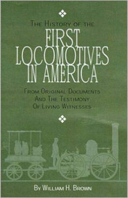 History of the First Locomotives in America by William H. Brown, 9781931626125