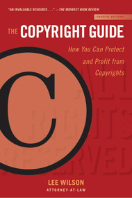 The Copyright Guide (How You Can Protect and Profit from Copyrights (Fourth Edition)) by Lee Wilson, 9781621536994