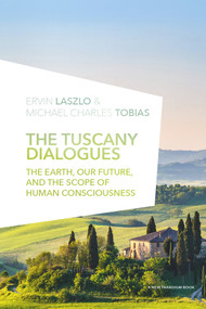 The Tuscany Dialogues (The Earth, Our Future, and the Scope of Human Consciousness) by Ervin Laszlo, Ph.D., Michael Tobias, Ph.D., 9781590794517