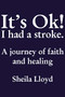 It's Ok! I Had a Stroke (A journey of faith and healing) by Sheila Lloyd, 9781595559425