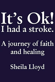It's Ok! I Had a Stroke (A journey of faith and healing) - 9781595559616 by Sheila Lloyd, 9781595559616