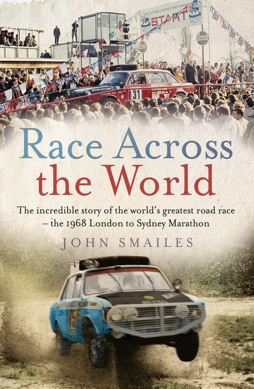 Race Across the World (The Incredible Story of the World's Greatest Road Race - the 1968 London to Sydney Marathon) by John Smailes, 9781760632533