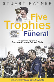 Five Trophies and a Funeral (The Rise and Fall of Durham County Cricket Club) by Stuart Rayner, 9781785314889