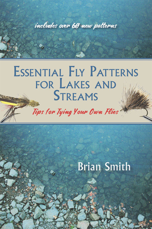 Essential Fly Patterns for Lakes and Streams (Tips for Tying Your Own Flies) by Brian Smith, 9781773860008