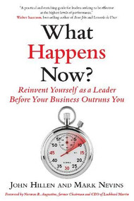 What Happens Now? (Reinvent Yourself as a Leader Before Your Business Outruns You) by John Hillen, Mark D. Nevins, 9781590794531