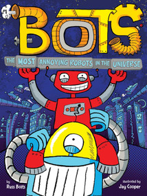 The Most Annoying Robots in the Universe - 9781534436886 by Russ Bolts, Jay Cooper, 9781534436886