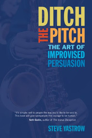 Ditch the Pitch (The Art of Improvised Persuasion) - 9781590794654 by Steve Yastrow, 9781590794654