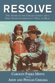 Resolve (The Story of the Chelsea Family and a First Nation Community's Will to Heal) by Carolyn Parks Mintz, Phyllis Chelsea, Andy Chelsea, 9781987915884