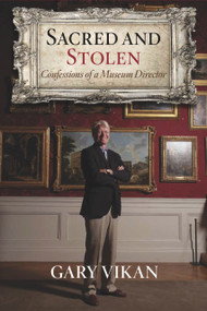 Sacred and Stolen (Confessions of a Museum Director) by Gary Vikan, 9781590793930