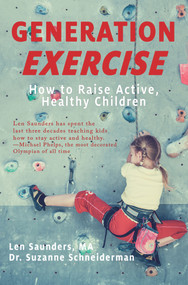 Generation Exercise (How to Raise Active, Healthy Children) by Len Saunders, Dr. Suzanne Schneiderman, 9781946504463