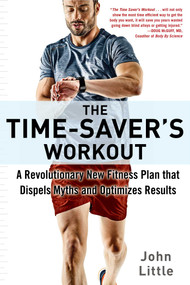 The Time-Saver's Workout (A Revolutionary New Fitness Plan that Dispels Myths and Optimizes Results) by John Little, 9781510733305