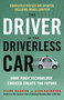 The Driver in the Driverless Car (How Your Technology Choices Create the Future) by Vivek Wadhwa, Alex Salkever, 9781523085538