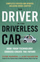 The Driver in the Driverless Car (How Your Technology Choices Create the Future) by Vivek Wadhwa, Alex Salkever, 9781523085538