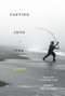 Casting into the Light (Tales of a Fishing Life) by Janet Messineo, 9781524747640