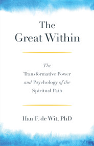The Great Within (The Transformative Power and Psychology of the Spiritual Path) by Han F. de Wit, 9781611806816