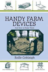 Handy Farm Devices and How to Make Them by Rolfe Cobleigh, 9781602391031
