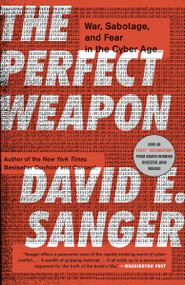 The Perfect Weapon (War, Sabotage, and Fear in the Cyber Age) - 9780451497901 by David E. Sanger, 9780451497901