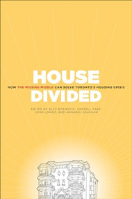 House Divided (How the Missing Middle Will Solve Toronto's Housing Crisis) by Alex Bozikovic, Cheryll Case, John Lorinc, Annabel Vaughan, 9781552453865