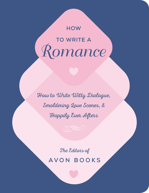 How to Write a Romance (Or, How to Write Witty Dialogue, Smoldering Love Scenes, and Happily Ever Afters) by Team at Avon Books, The, 9780062899279