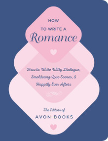 How to Write a Romance (Or, How to Write Witty Dialogue, Smoldering Love Scenes, and Happily Ever Afters) by Team at Avon Books, The, 9780062899279