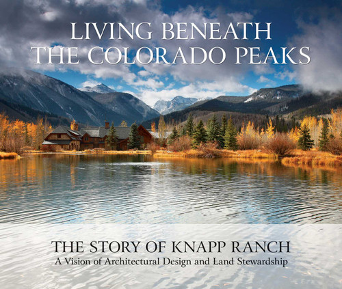 Living Beneath the Colorado Peaks (The Story of Knapp Ranch) by Betsy Knapp, Bud Knapp, Sarah Chase Shaw, Todd Pierce, 9781423650966