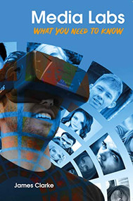 Media Labs (What You Need to Know) by James Clarke, 9780993220760