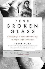 From Broken Glass (Finding Hope in Hitler's Death Camps to Inspire a New Generation) by Steve Ross, Glenn Frank, Brian Wallace, Ray Flynn, 9780316513098